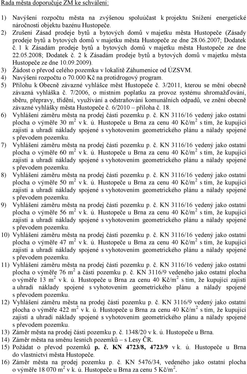 1 k Zásadám prodeje bytů a bytových domů v majetku města Hustopeče ze dne 22.05.2008; Dodatek č. 2 k Zásadám prodeje bytů a bytových domů v majetku města Hustopeče ze dne 10.09.2009).