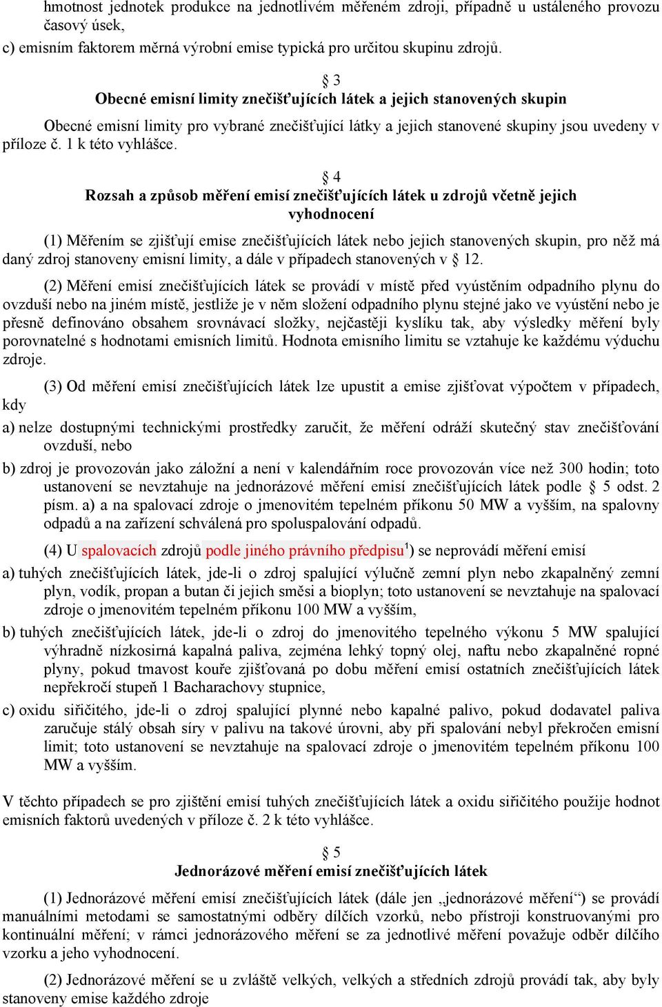 4 Rozsah a způsob měření emisí znečišťujících látek u zdrojů včetně jejich vyhodnocení (1) Měřením se zjišťují emise znečišťujících látek nebo jejich stanovených skupin, pro něž má daný zdroj