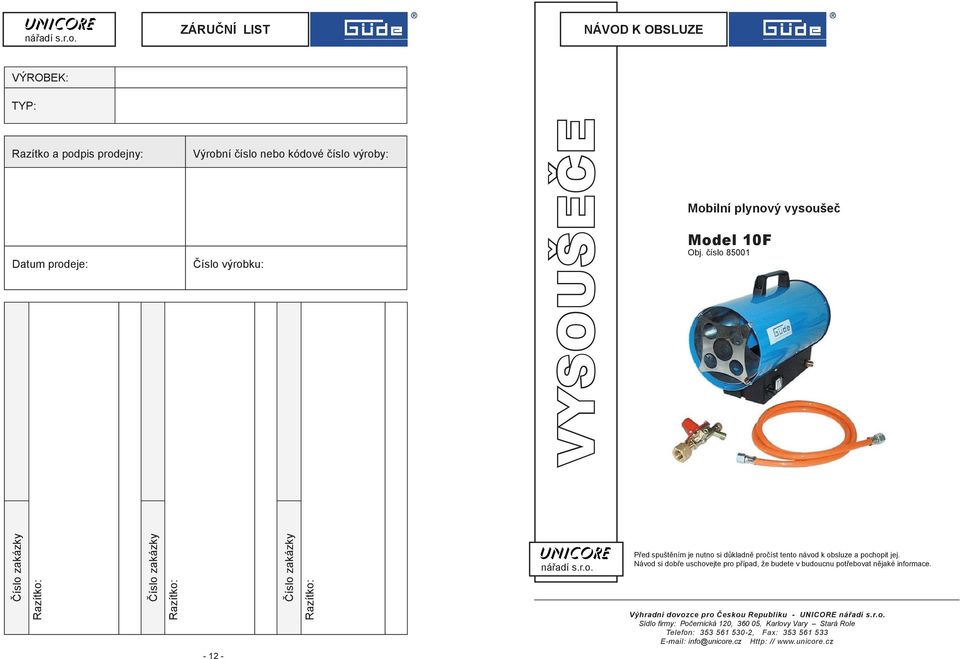 výrobku: VYSOUŠEČE Mobilní plynový vysoušeč Model 10F Obj. číslo 85001 Číslo zakázky Razítko: Číslo zakázky Razítko: Číslo zakázky Razítko: nářadí s.r.o. Před spuštěním je nutno si důkladně pročíst tento návod k obsluze a pochopit jej.