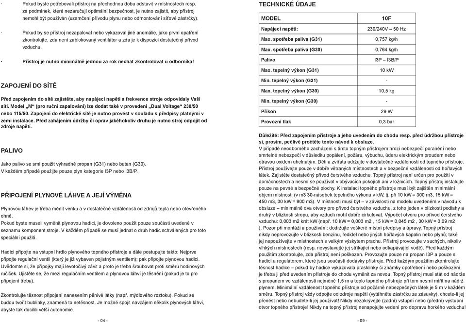 Pokud by se přístroj nezapaloval nebo vykazoval jiné anomálie, jako první opatření zkontrolujte, zda není zablokovaný ventilátor a zda je k dispozici dostatečný přívod vzduchu.