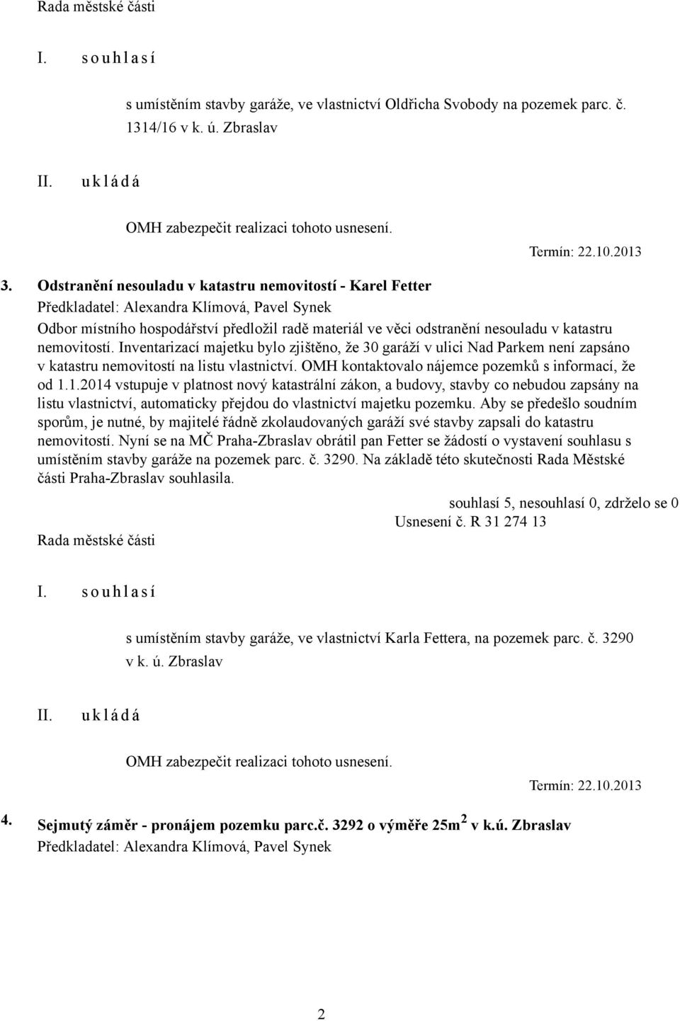 Inventarizací majetku bylo zjištěno, že 30 garáží v ulici Nad Parkem není zapsáno v katastru nemovitostí na listu vlastnictví. OMH kontaktovalo nájemce pozemků s informací, že od 1.