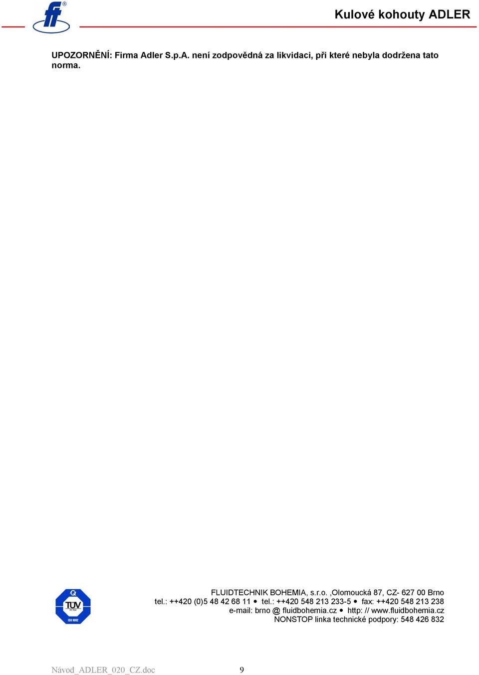 : ++420 548 213 233-5 fax: ++420 548 213 238 e-mail: brno @ fluidbohemia.cz http: // www.