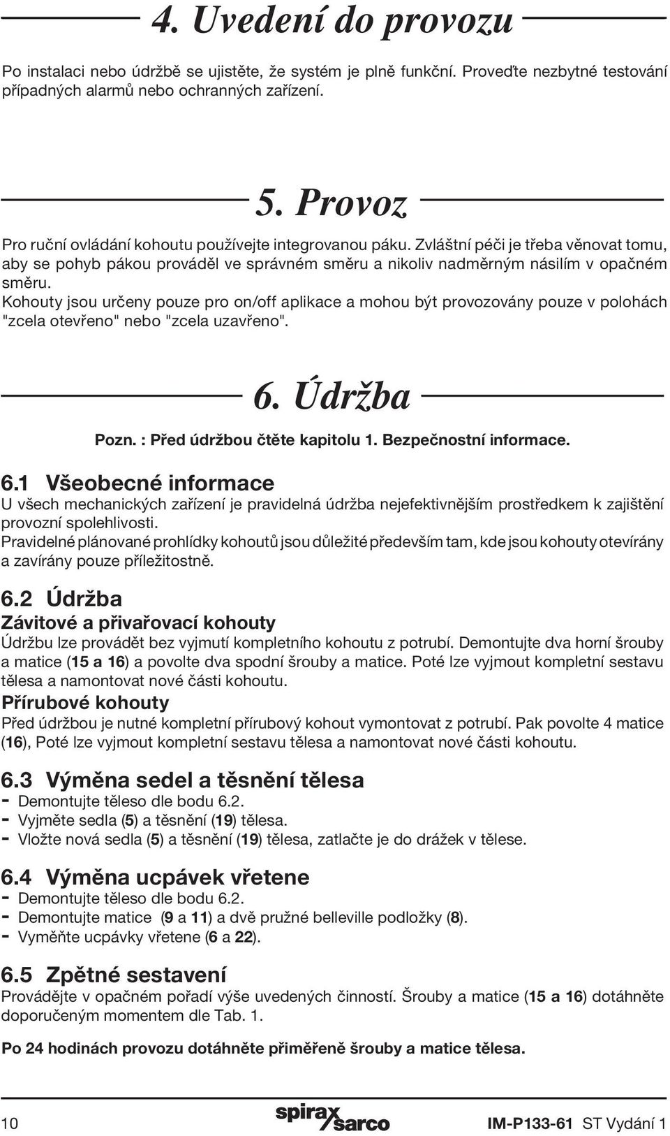 Kohouty jsou určeny pouze pro on/off aplikace a mohou být provozovány pouze v polohách "zcela otevřeno" nebo "zcela uzavřeno". 6. Údržba Pozn. : Před údržbou čtěte kapitolu 1. Bezpečnostní informace.