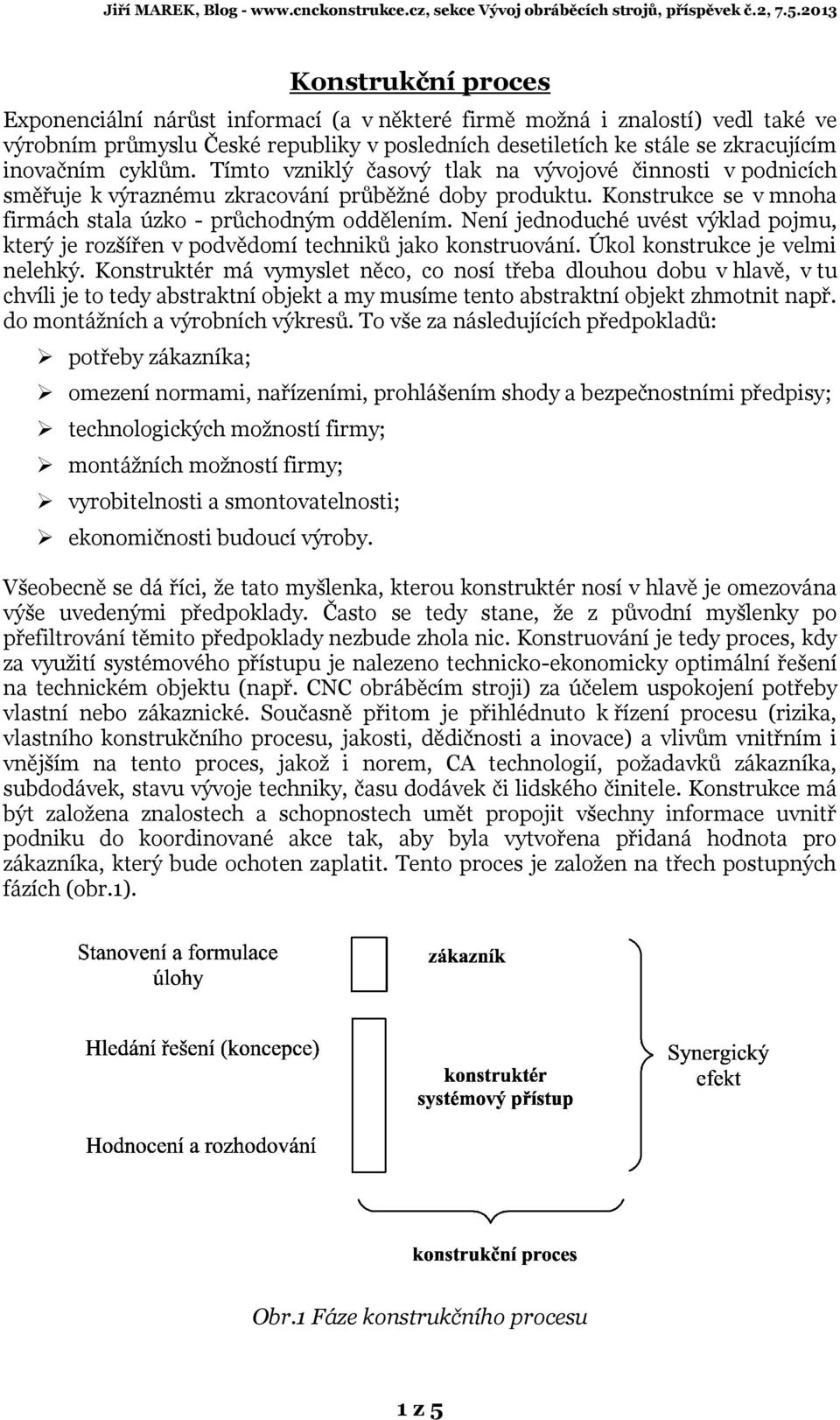 Není jednoduché uvést výklad pojmu, který je rozšířen v podvědomí techniků jako konstruování. Úkol konstrukce je velmi nelehký.