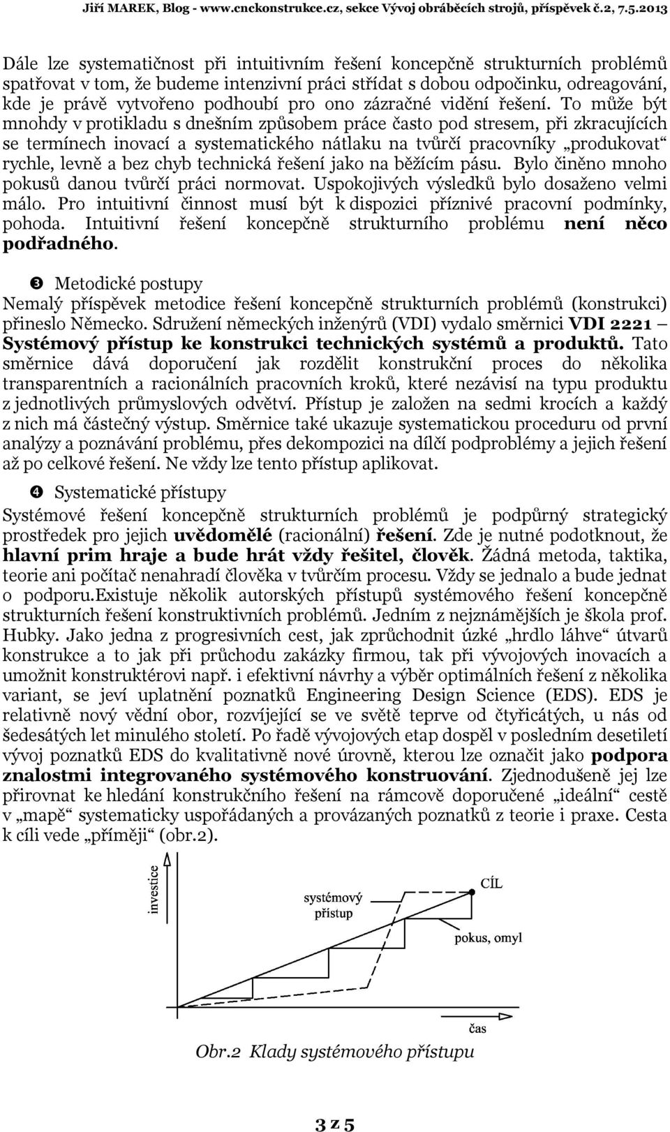 To může být mnohdy v protikladu s dnešním způsobem práce často pod stresem, při zkracujících se termínech inovací a systematického nátlaku na tvůrčí pracovníky produkovat rychle, levně a bez chyb