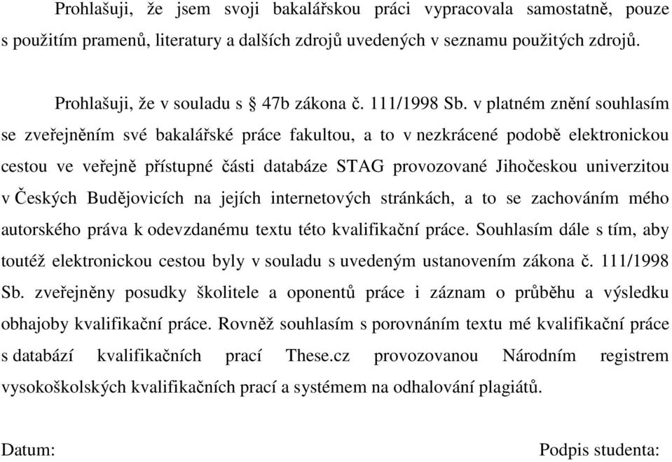 v platném znění souhlasím se zveřejněním své bakalářské práce fakultou, a to v nezkrácené podobě elektronickou cestou ve veřejně přístupné části databáze STAG provozované Jihočeskou univerzitou v