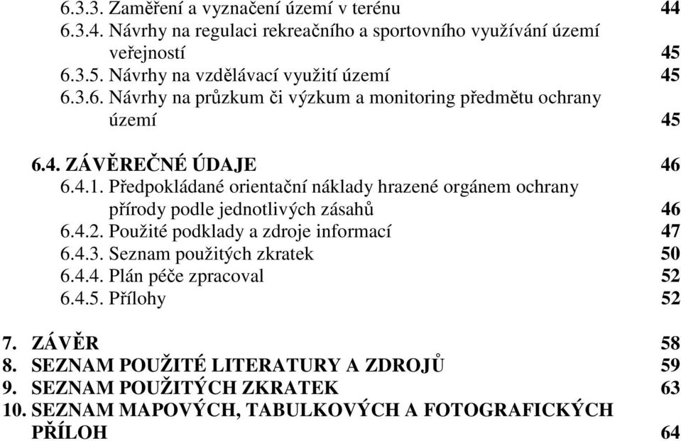 Předpokládané orientační náklady hrazené orgánem ochrany přírody podle jednotlivých zásahů 46 6.4.2. Použité podklady a zdroje informací 47 6.4.3.