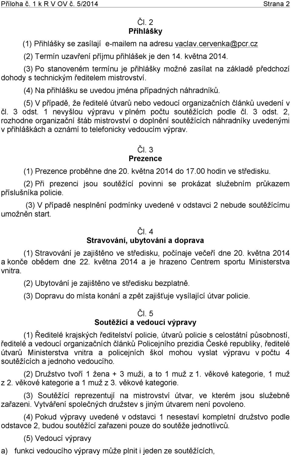 (5) V případě, že ředitelé útvarů nebo vedoucí organizačních článků uvedení v čl. 3 odst.