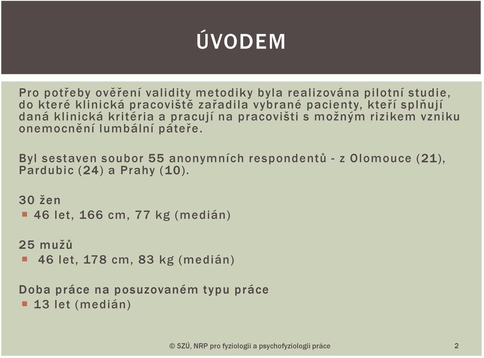 Byl sestaven soubor 55 anonymních respondentů - z Olomouce (21), Pardubic (24) a Prahy (10).