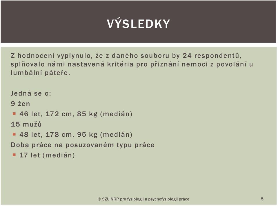 Jedná se o: 9 žen 46 let, 172 cm, 85 kg (medián) 15 mužů 48 let, 178 cm, 95 kg