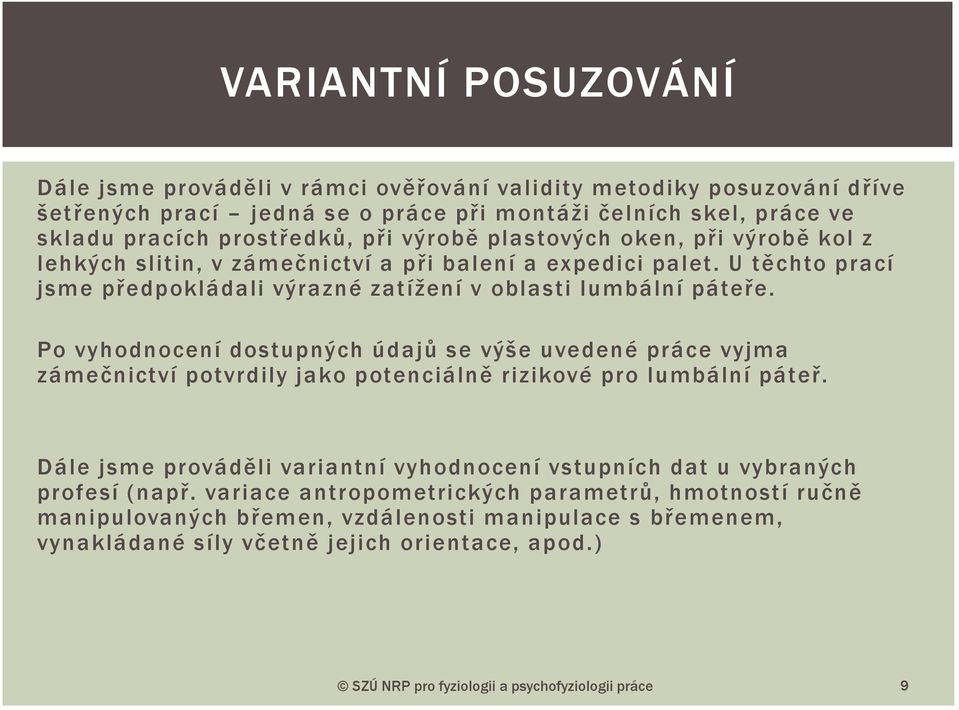 Po vyhodnocení dostupných údajů se výše uvedené práce vyjma zámečnictví potvrdily jako potenciálně rizikové pro lumbální páteř.