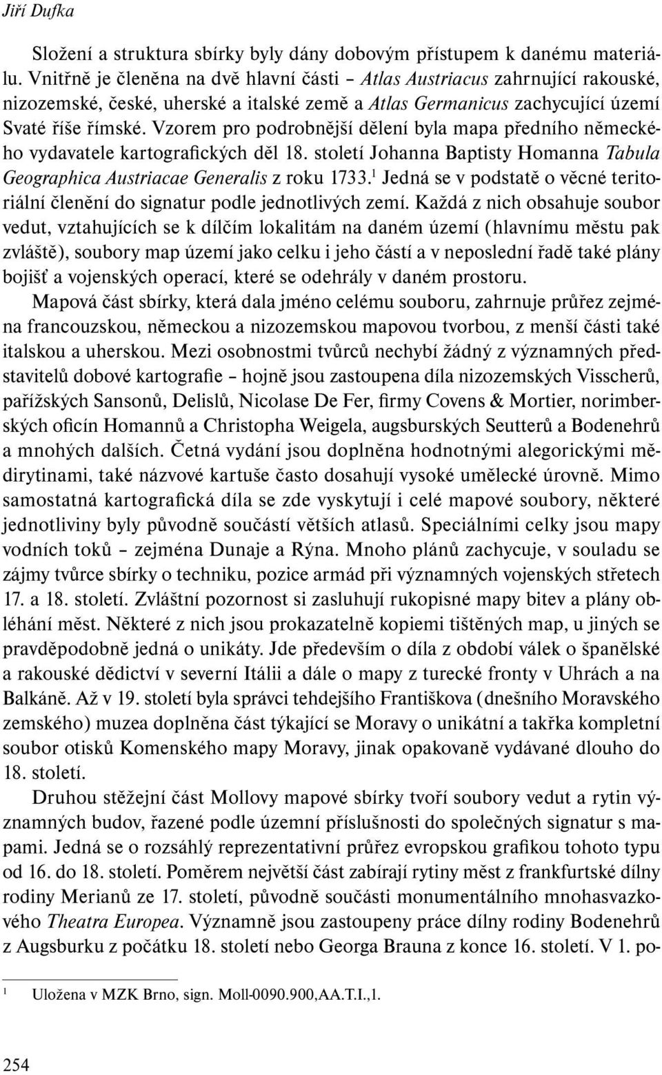 Vzorem pro podrobnější dělení byla mapa předního německého vydavatele kartografických děl 18. století Johanna Baptisty Homanna Tabula Geographica Austriacae Generalis z roku 1733.