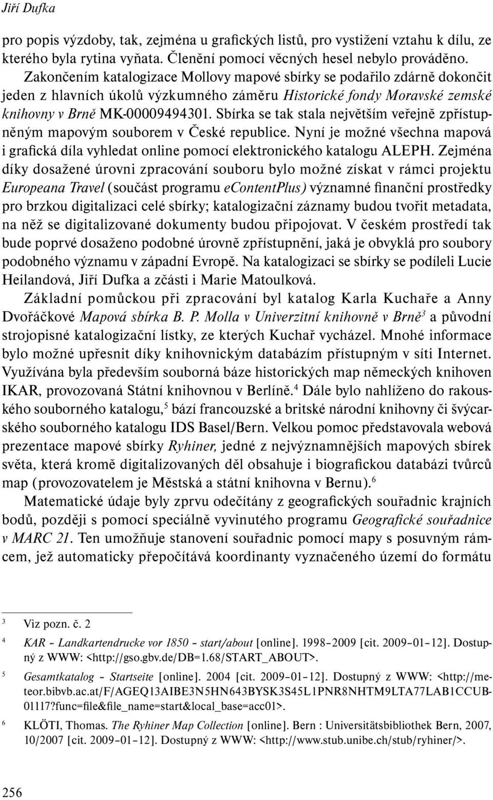 Sbírka se tak stala největším veřejně zpřístupněným mapovým souborem v České republice. Nyní je možné všechna mapová i grafická díla vyhledat online pomocí elektronického katalogu ALEPH.