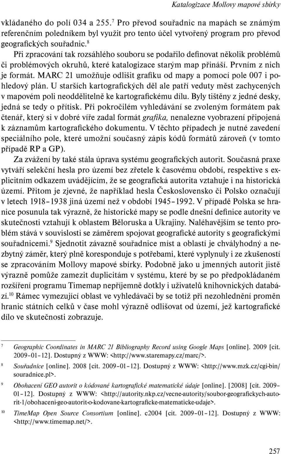 8 Při zpracování tak rozsáhlého souboru se podařilo definovat několik problémů či problémových okruhů, které katalogizace starým map přináší. Prvním z nich je formát.