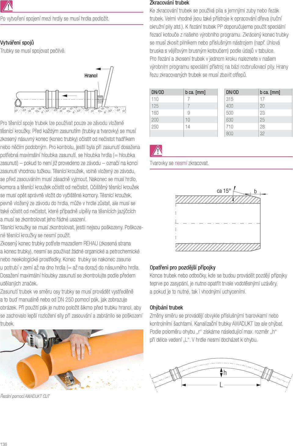 Zkrácený konec trubky se musí zkosit pilníkem nebo příslušným nástrojem (např. úhlová bruska s vějířovým brusným kotoučem) podle údajů v tabulce.