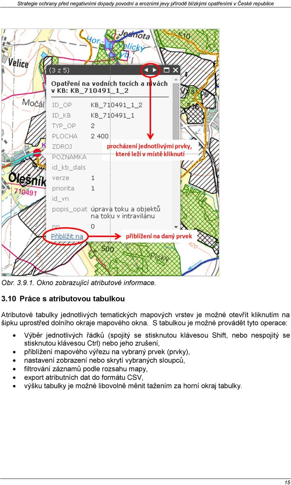 10 Práce s atributovou tabulkou Atributové tabulky jednotlivých tematických mapových vrstev je možné otevřít kliknutím na šipku uprostřed dolního okraje mapového