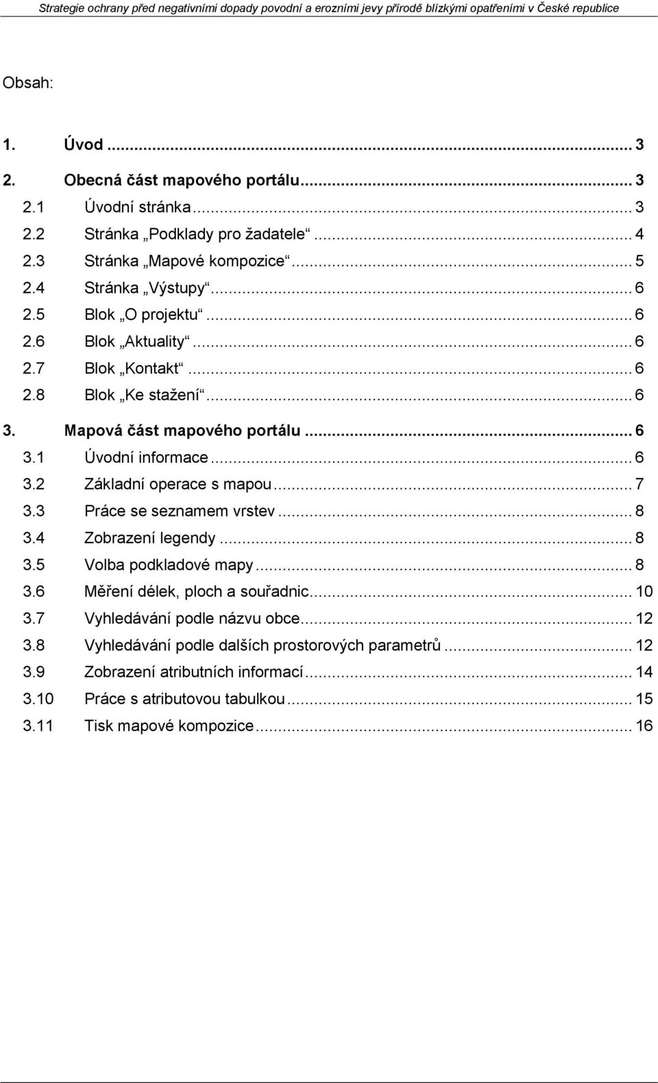 .. 7 3.3 Práce se seznamem vrstev... 8 3.4 Zobrazení legendy... 8 3.5 Volba podkladové mapy... 8 3.6 Měření délek, ploch a souřadnic... 10 3.7 Vyhledávání podle názvu obce... 12 3.