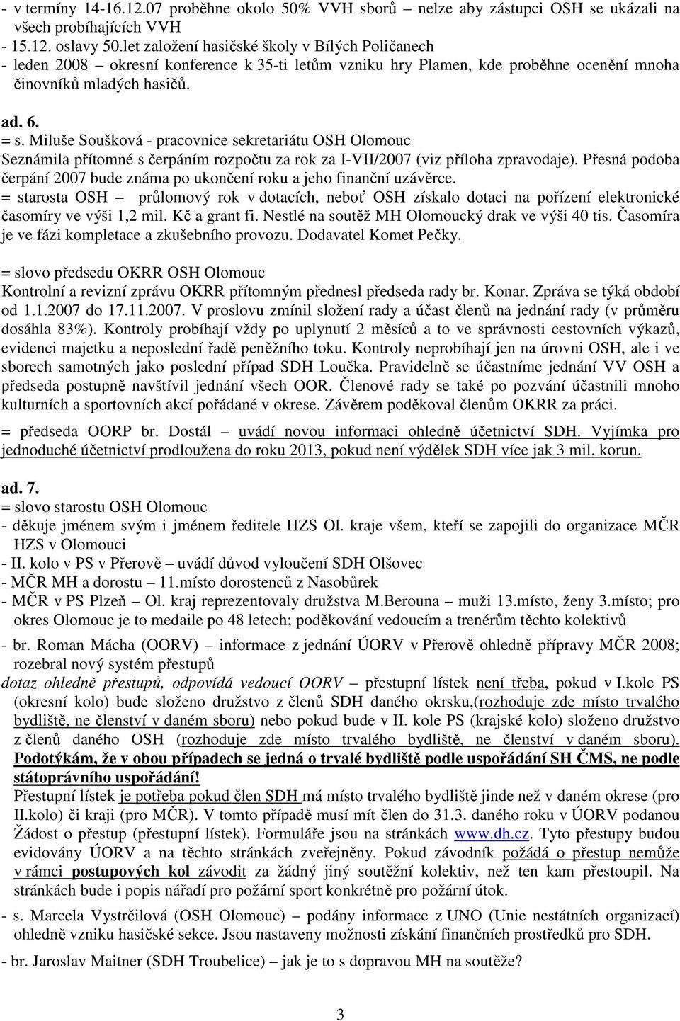 Miluše Soušková - pracovnice sekretariátu OSH Olomouc Seznámila přítomné s čerpáním rozpočtu za rok za I-VII/2007 (viz příloha zpravodaje).