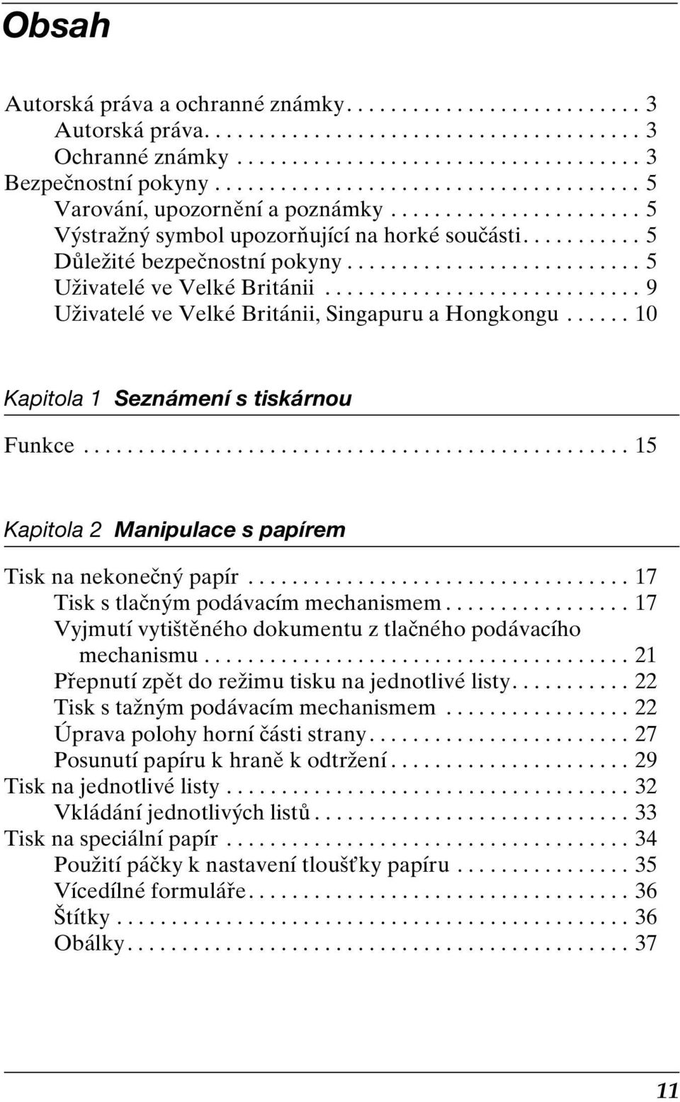 .......................... Uživatelé ve Velké Británii............................. 9 Uživatelé ve Velké Británii, Singapuru a Hongkongu...... 10 Kapitola 1 Seznámení s tiskárnou Funkce.