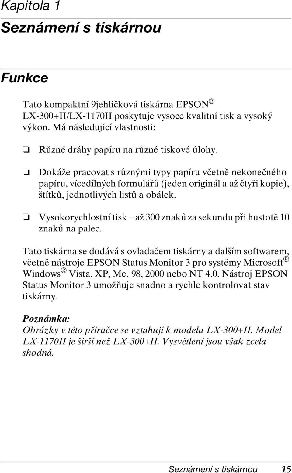 Dokáže pracovat s různými typy papíru včetně nekonečného papíru, vícedílných formulářů (jeden originál a až čtyři kopie), štítků, jednotlivých listů a obálek.