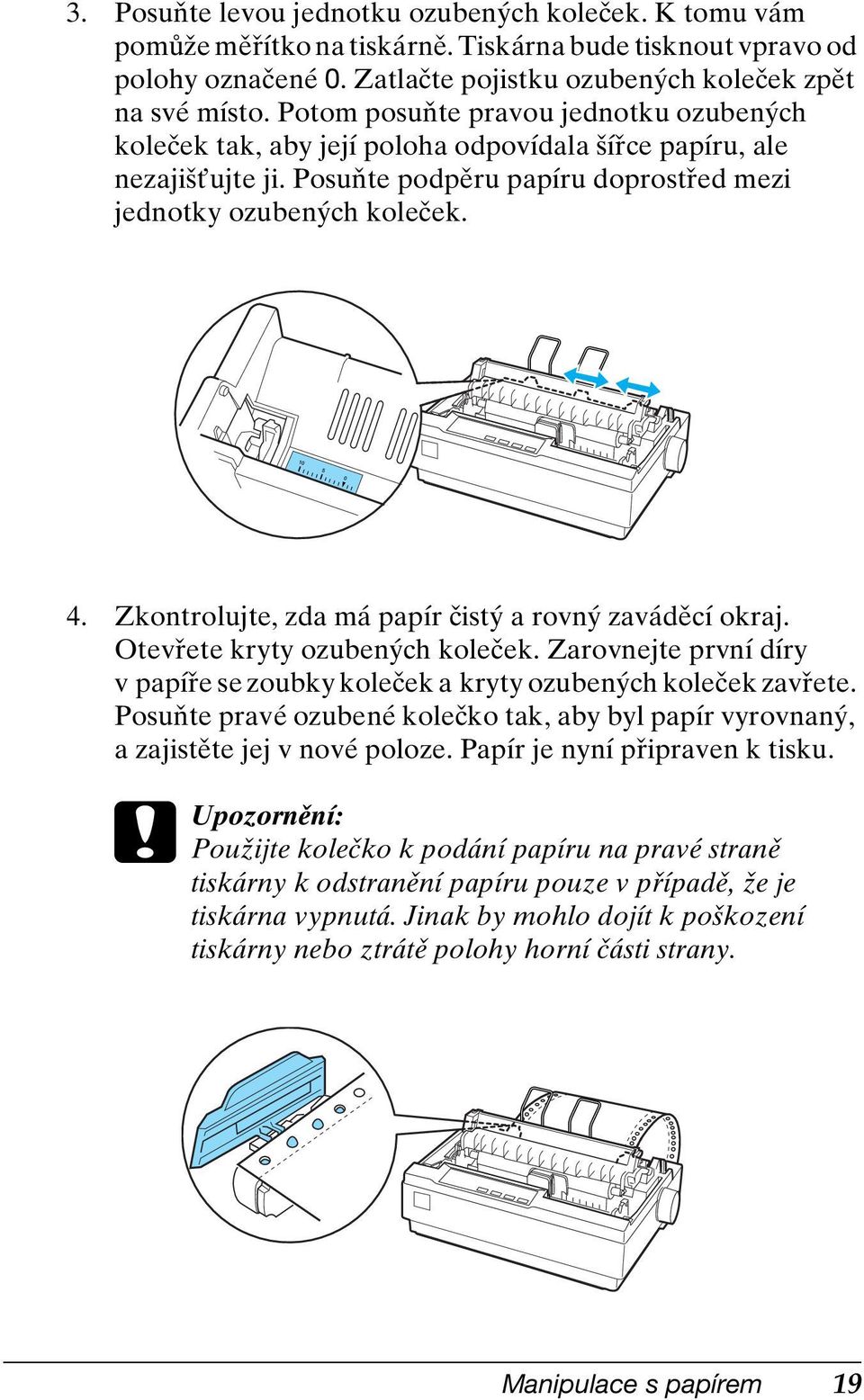 Zkontrolujte, zda má papír čistý a rovný zaváděcí okraj. Otevřete kryty ozubených koleček. Zarovnejte první díry v papíře se zoubky koleček a kryty ozubených koleček zavřete.