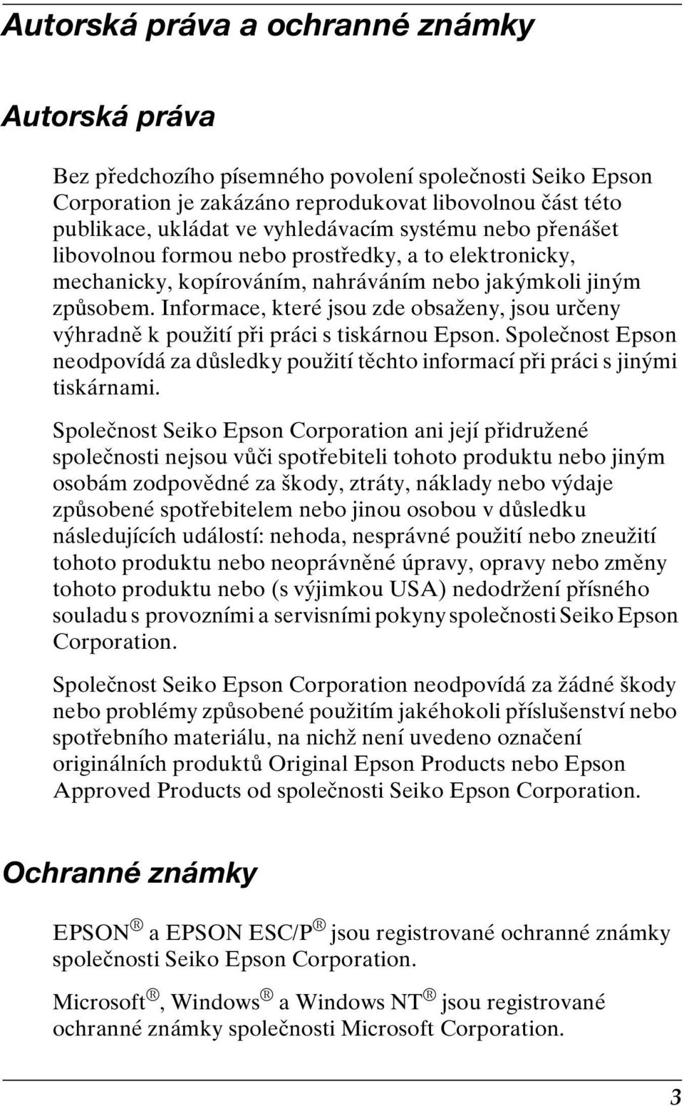 Informace, které jsou zde obsaženy, jsou určeny výhradně k použití při práci s tiskárnou Epson. Společnost Epson neodpovídá za důsledky použití těchto informací při práci s jinými tiskárnami.