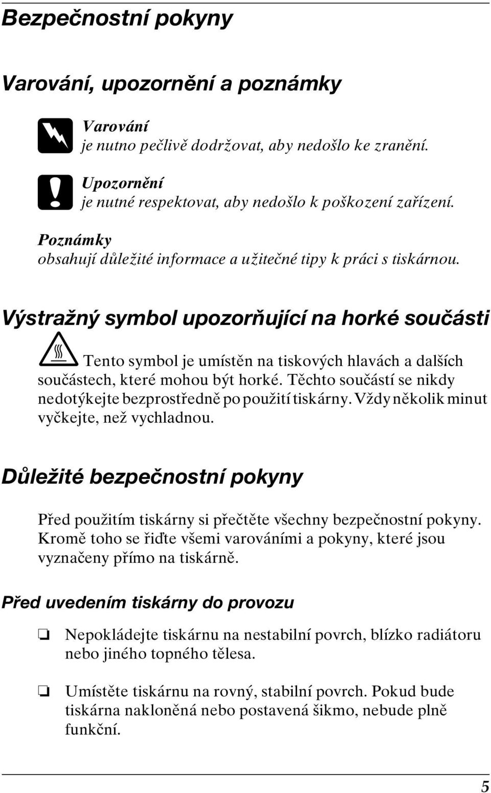 Výstražný symbol upozorňující na horké součásti K Tento symbol je umístěn na tiskových hlavách a dalších součástech, které mohou být horké.