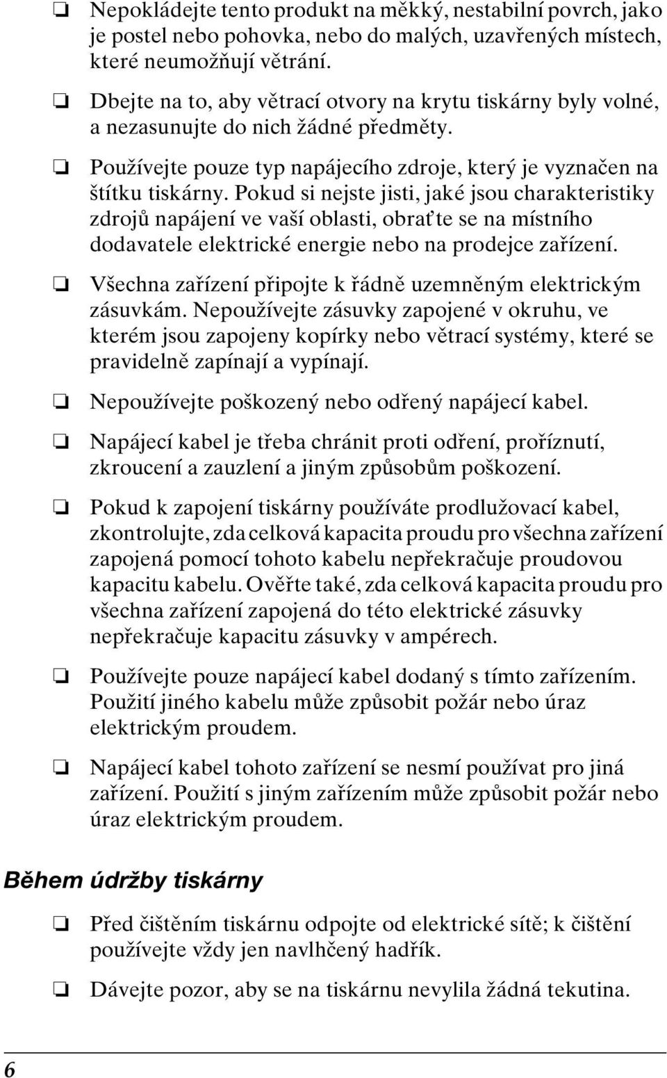 Pokud si nejste jisti, jaké jsou charakteristiky zdrojů napájení ve vaší oblasti, obrat te se na místního dodavatele elektrické energie nebo na prodejce zařízení.
