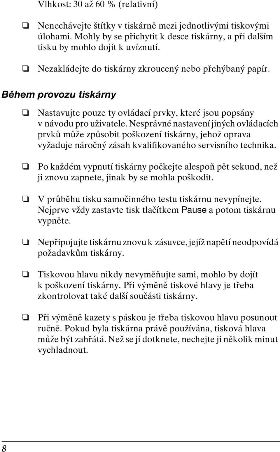 Nesprávné nastavení jiných ovládacích prvků může způsobit poškození tiskárny, jehož oprava vyžaduje náročný zásah kvalifikovaného servisního technika.