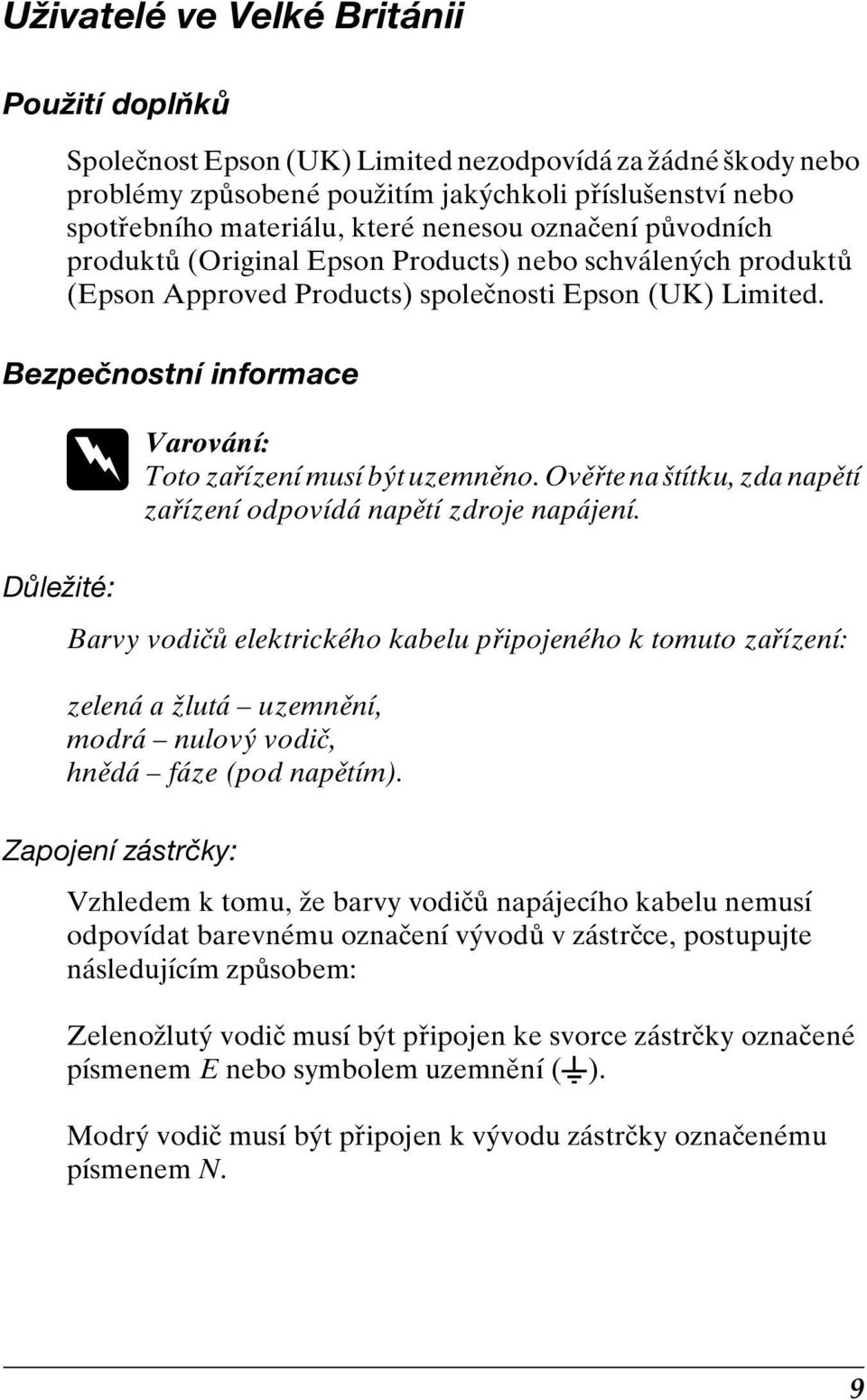 Bezpečnostní informace w Varování: Toto zařízení musí být uzemněno. Ověřte na štítku, zda napětí zařízení odpovídá napětí zdroje napájení.