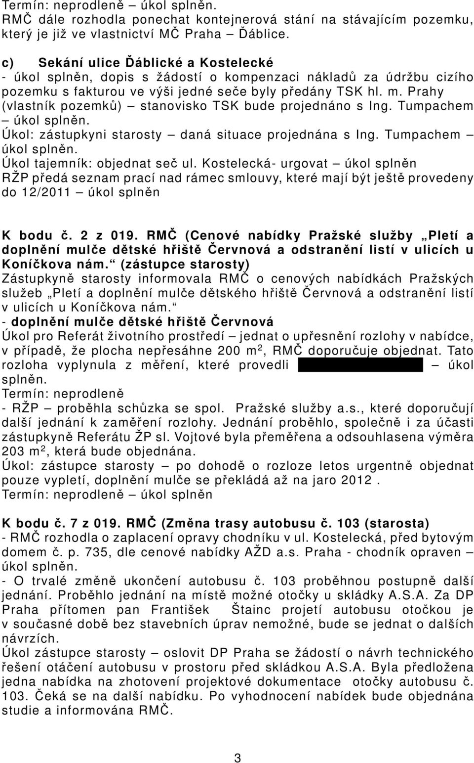 Prahy (vlastník pozemků) stanovisko TSK bude projednáno s Ing. Tumpachem úkol splněn. Úkol: zástupkyni starosty daná situace projednána s Ing. Tumpachem úkol splněn. Úkol tajemník: objednat seč ul.