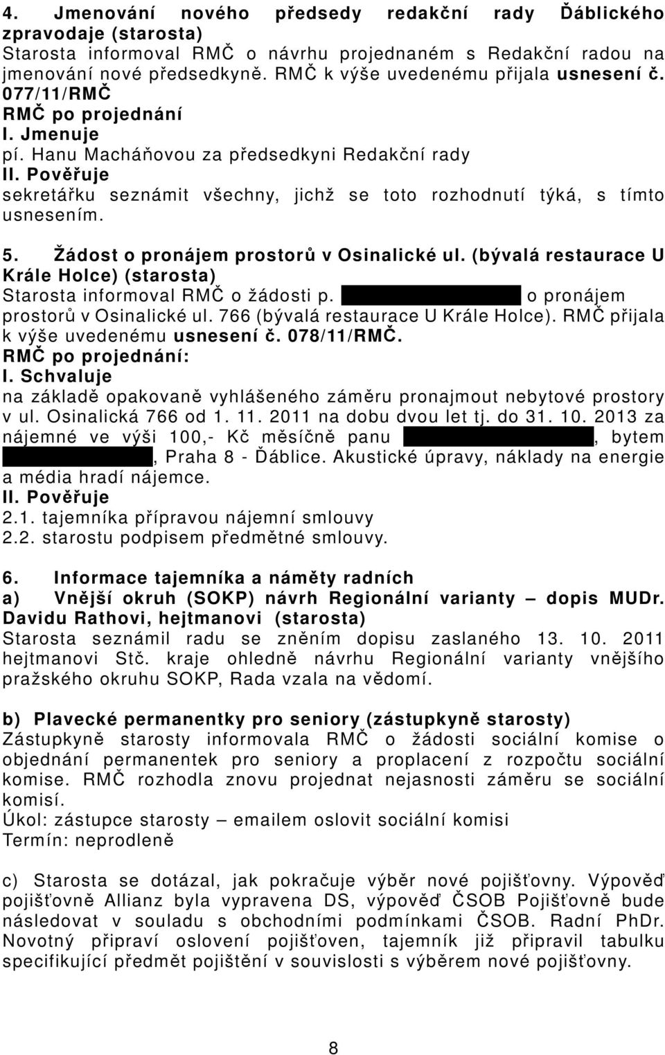 Pověřuje sekretářku seznámit všechny, jichž se toto rozhodnutí týká, s tímto usnesením. 5. Žádost o pronájem prostorů v Osinalické ul.