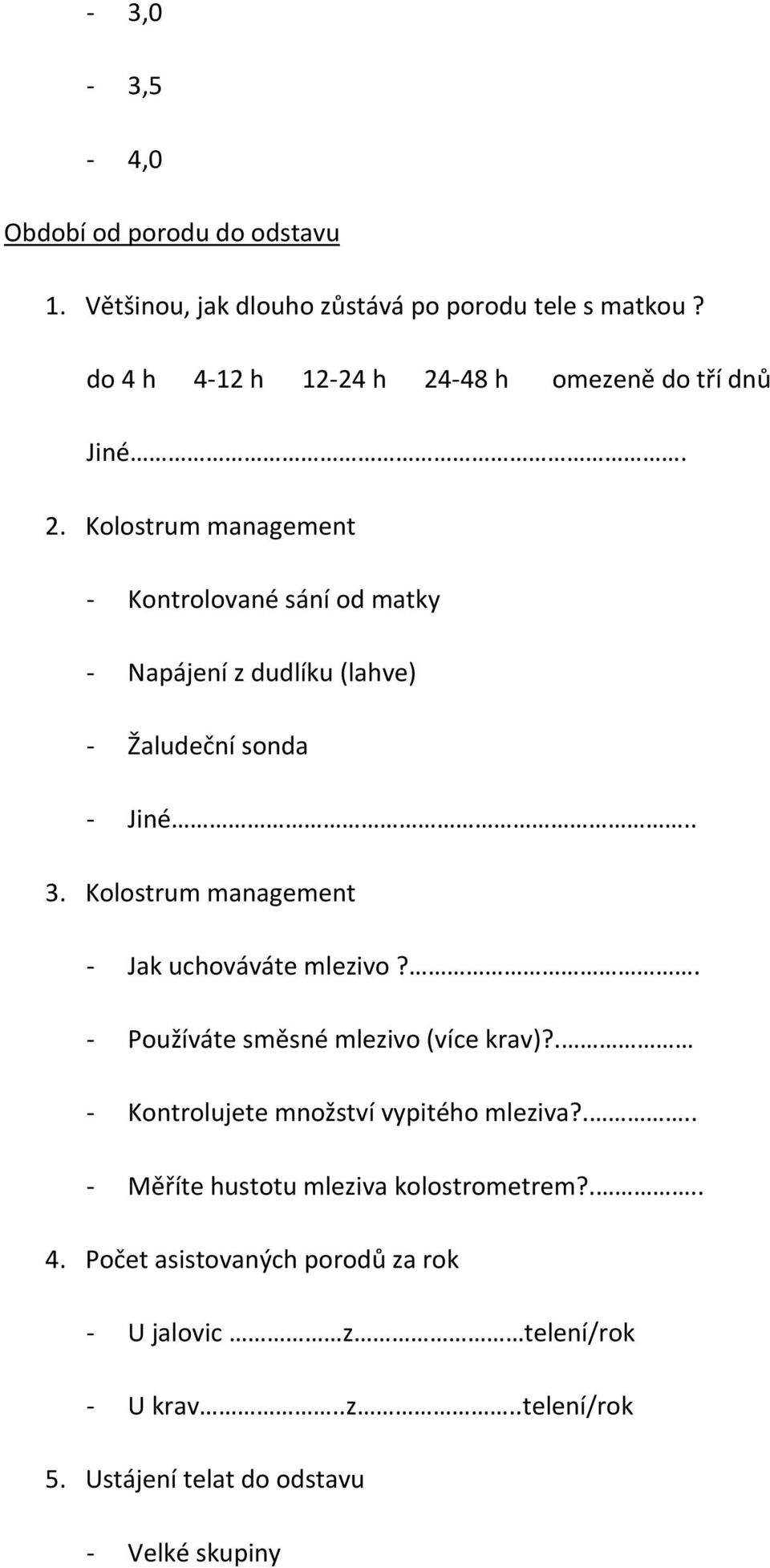 . 3. Kolostrum management Jak uchováváte mlezivo?. Používáte směsné mlezivo (více krav)?. Kontrolujete množství vypitého mleziva?