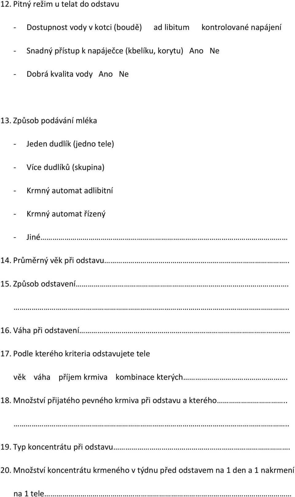 Průměrný věk při odstavu.. 15. Způsob odstavení... 16. Váha při odstavení 17. Podle kterého kriteria odstavujete tele věk váha příjem krmiva kombinace kterých. 18.