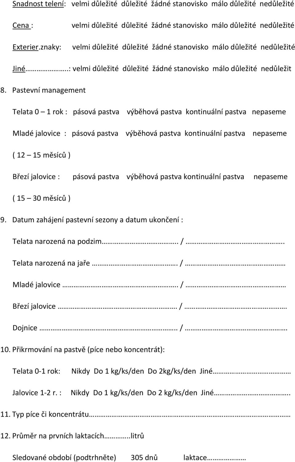 .: velmi důležité důležité žádné stanovisko málo důležité nedůležit 8.