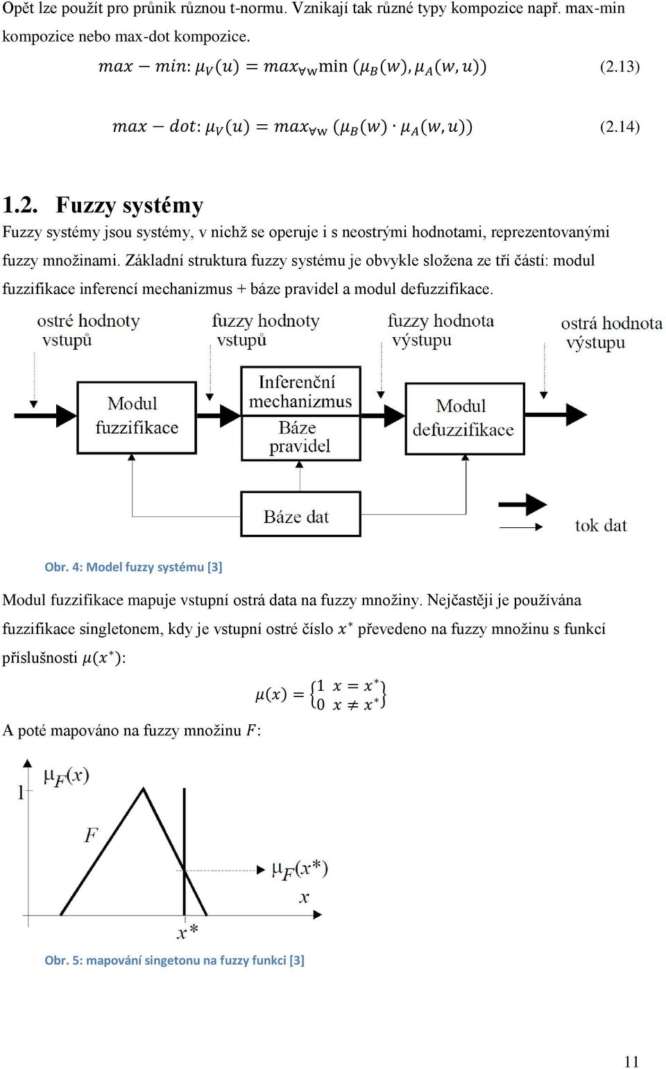 Základní struktura fuzzy systému je obvykle složena ze tří částí: modul fuzzifikace inferencí mechanizmus + báze pravidel a modul defuzzifikace. Obr.