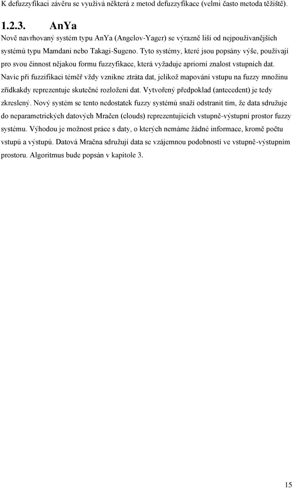 Tyto systémy, které jsou popsány výše, používají pro svou činnost nějakou formu fuzzyfikace, která vyžaduje apriorní znalost vstupních dat.