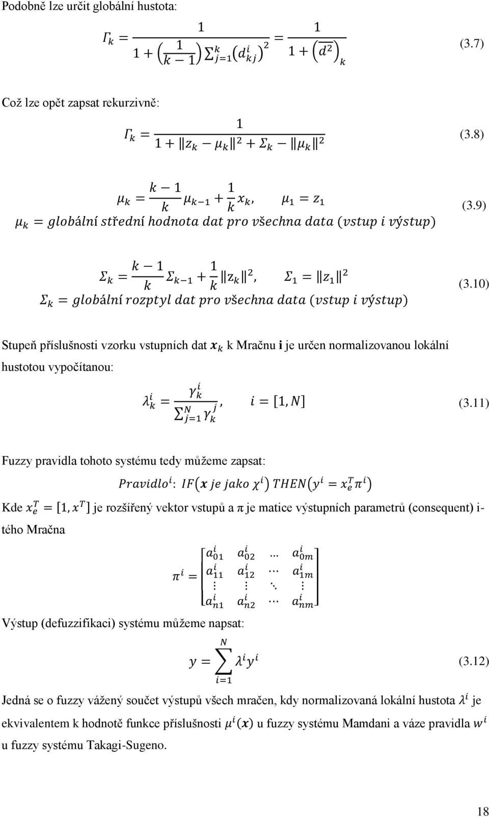 11) Fuzzy pravidla tohoto systému tedy můžeme zapsat: Kde je rozšířený vektor vstupů a π je matice výstupních parametrů (consequent) i- tého Mračna