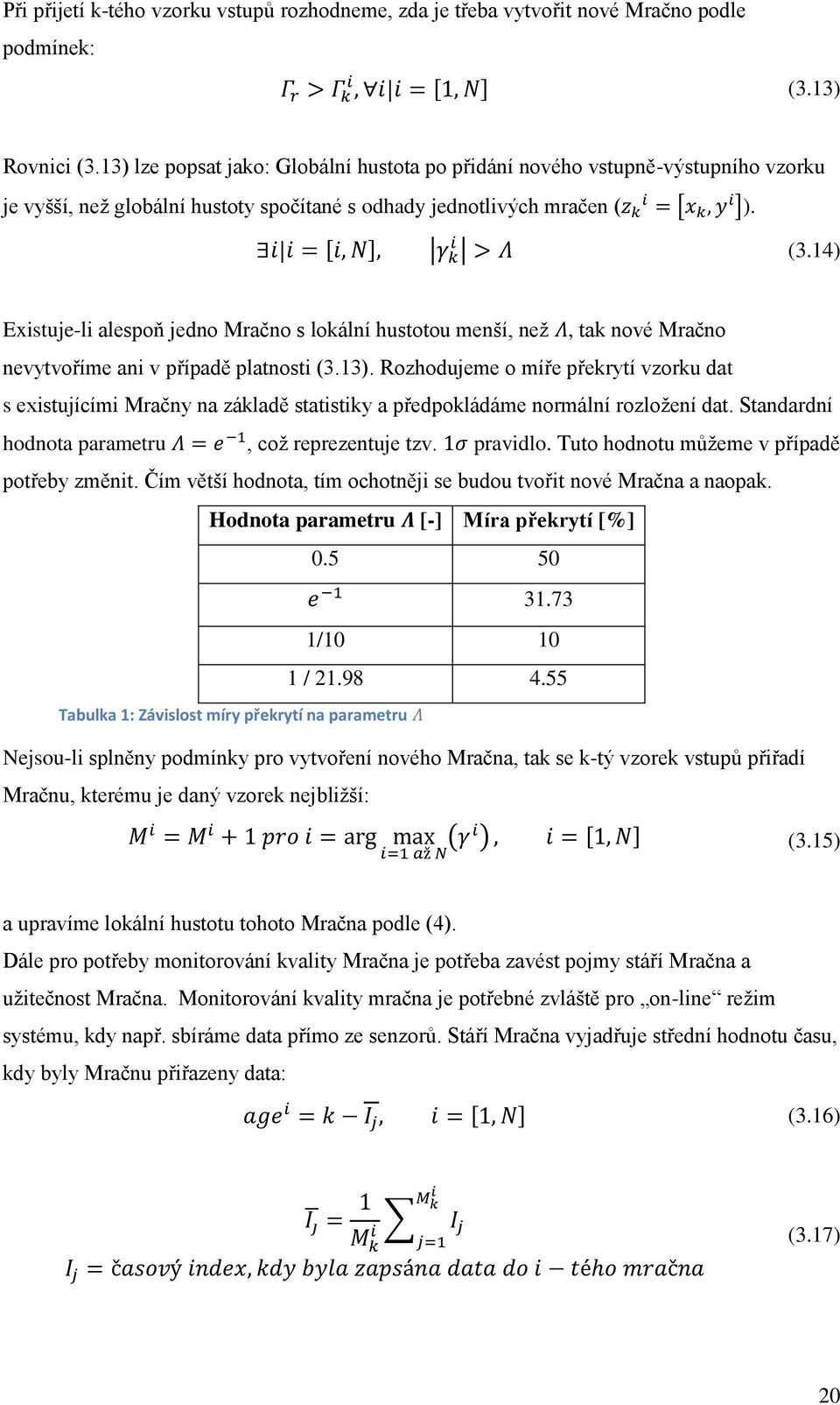 14) Existuje-li alespoň jedno Mračno s lokální hustotou menší, než, tak nové Mračno nevytvoříme ani v případě platnosti (3.13).