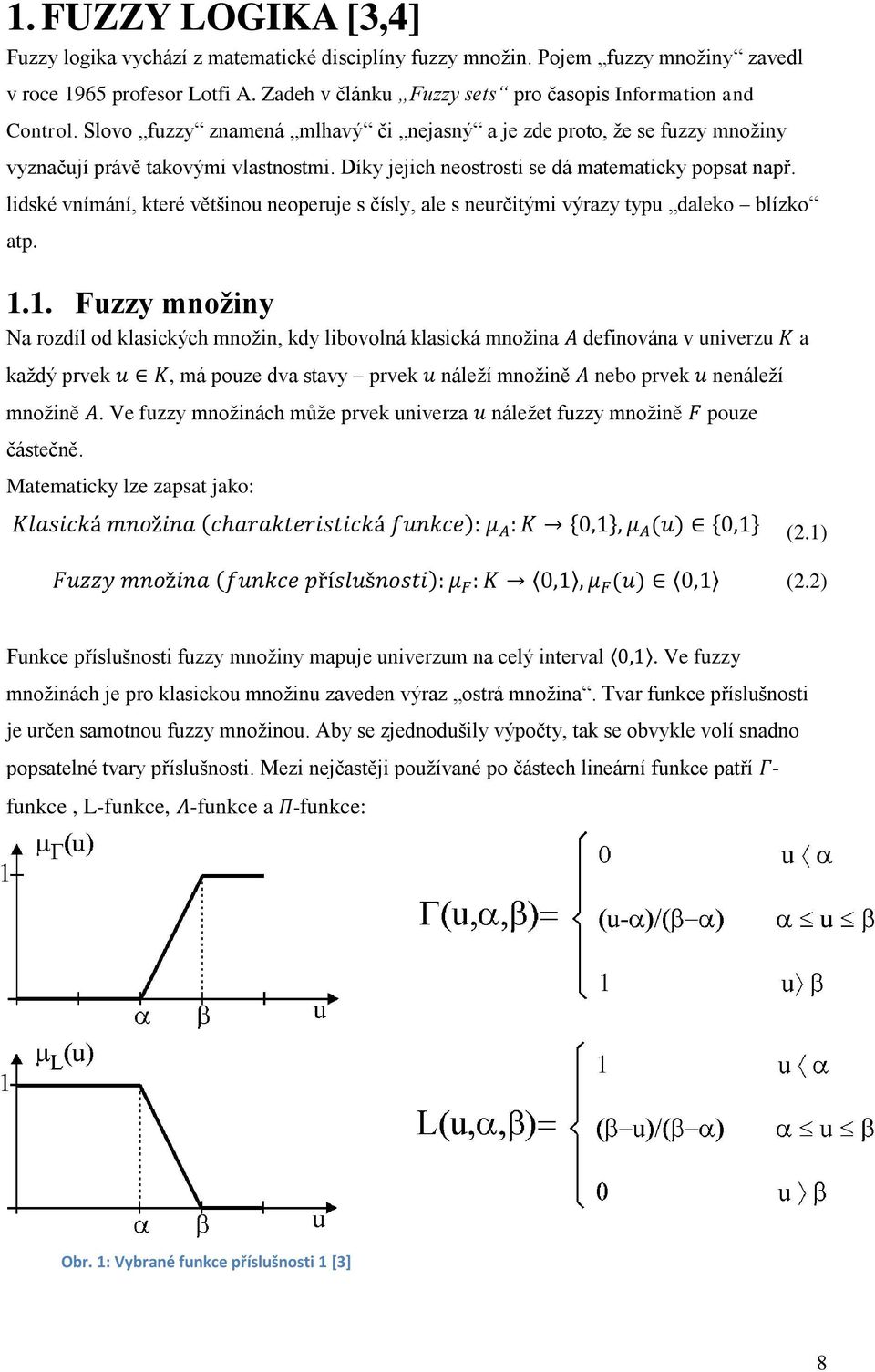 Díky jejich neostrosti se dá matematicky popsat např. lidské vnímání, které většinou neoperuje s čísly, ale s neurčitými výrazy typu daleko blízko atp. 1.