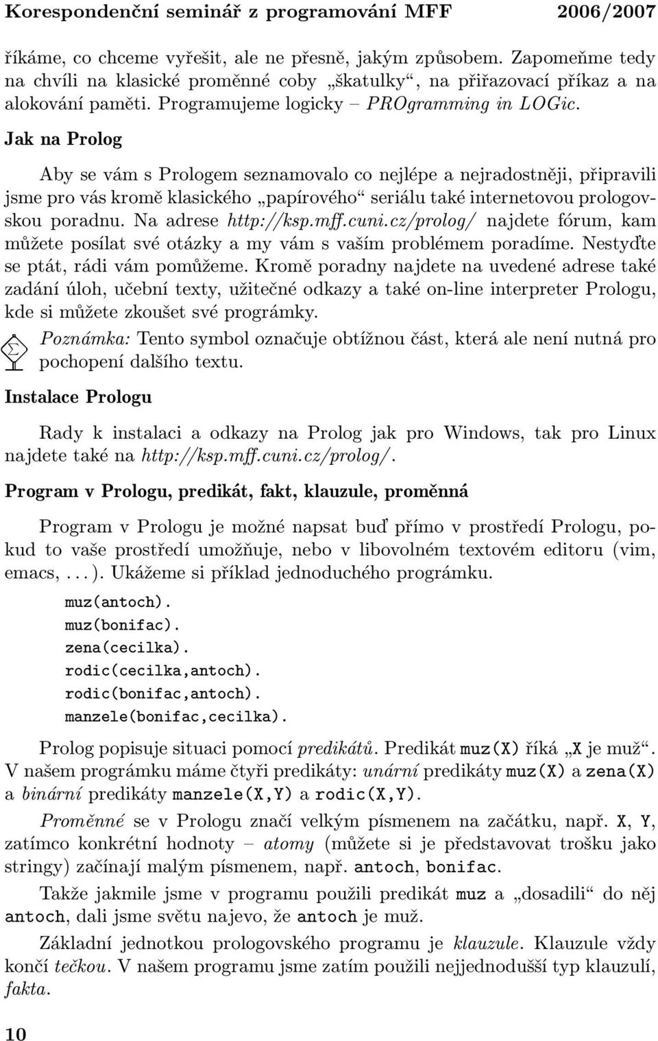 Jak na Prolog Aby se vám s Prologem seznamovalo co nejlépe a nejradostněji, připravili jsmeprováskroměklasického papírového seriálutakéinternetovouprologovskou poradnu. Na adrese http://ksp.mff.cuni.