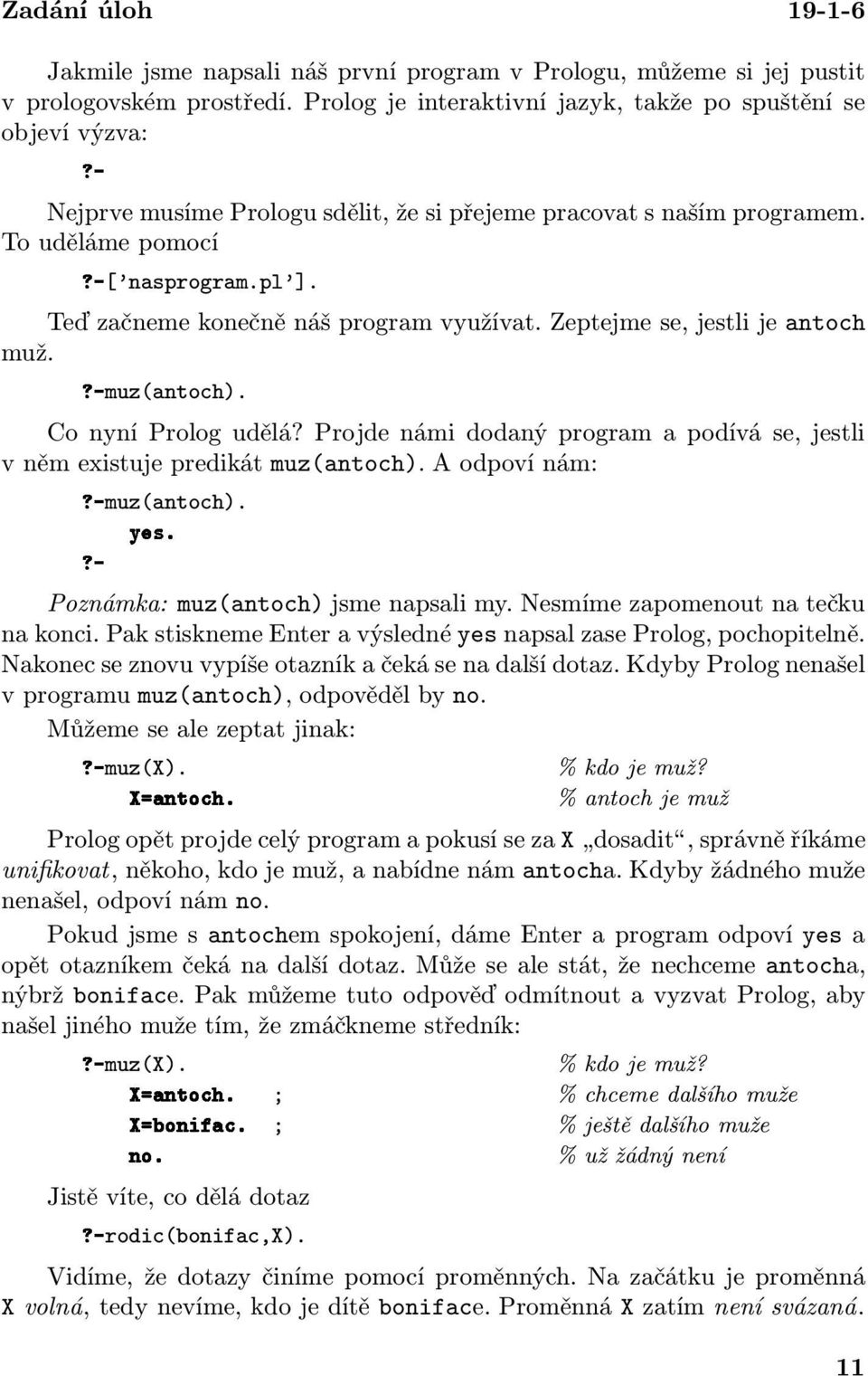 Teď začneme konečně náš program využívat. Zeptejme se, jestli je antoch ¹ Ý º muž. ¹muz(antoch). Co nyní Prolog udělá?
