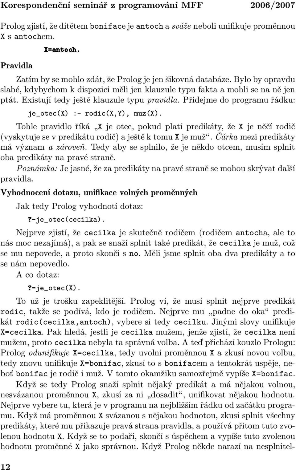 Přidejme do programu řádku: je_otec(x) :- rodic(x,y), muz(x). Tohlepravidloříká Xjeotec,pokudplatípredikáty,žeXjeněčírodič (vyskytujesevpredikáturodič)aještěktomuxjemuž.