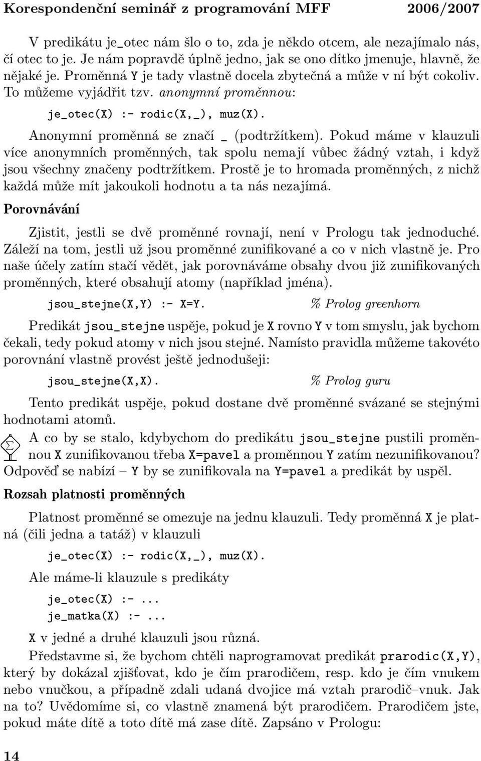 Pokud máme v klauzuli více anonymních proměnných, tak spolu nemají vůbec žádný vztah, i když jsou všechny značeny podtržítkem.