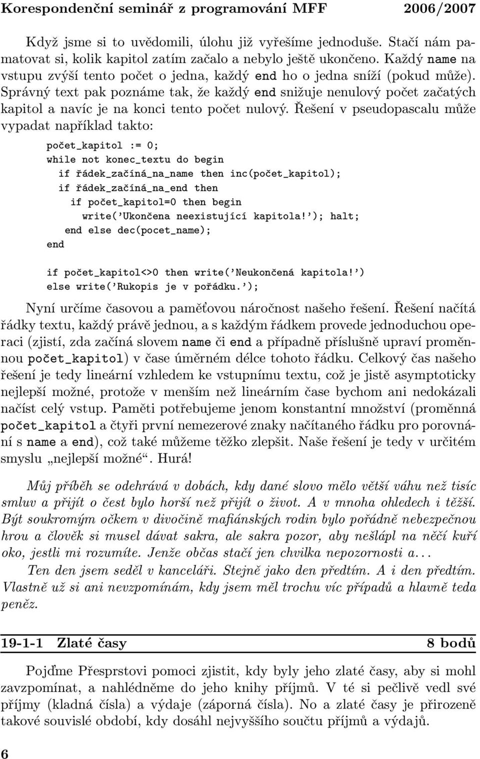 Řešení v pseudopascalu může vypadat například takto: počet_kapitol := 0; while not konec_textu do begin if řádek_začíná_na_name then inc(počet_kapitol); if řádek_začíná_na_end then if počet_kapitol=0
