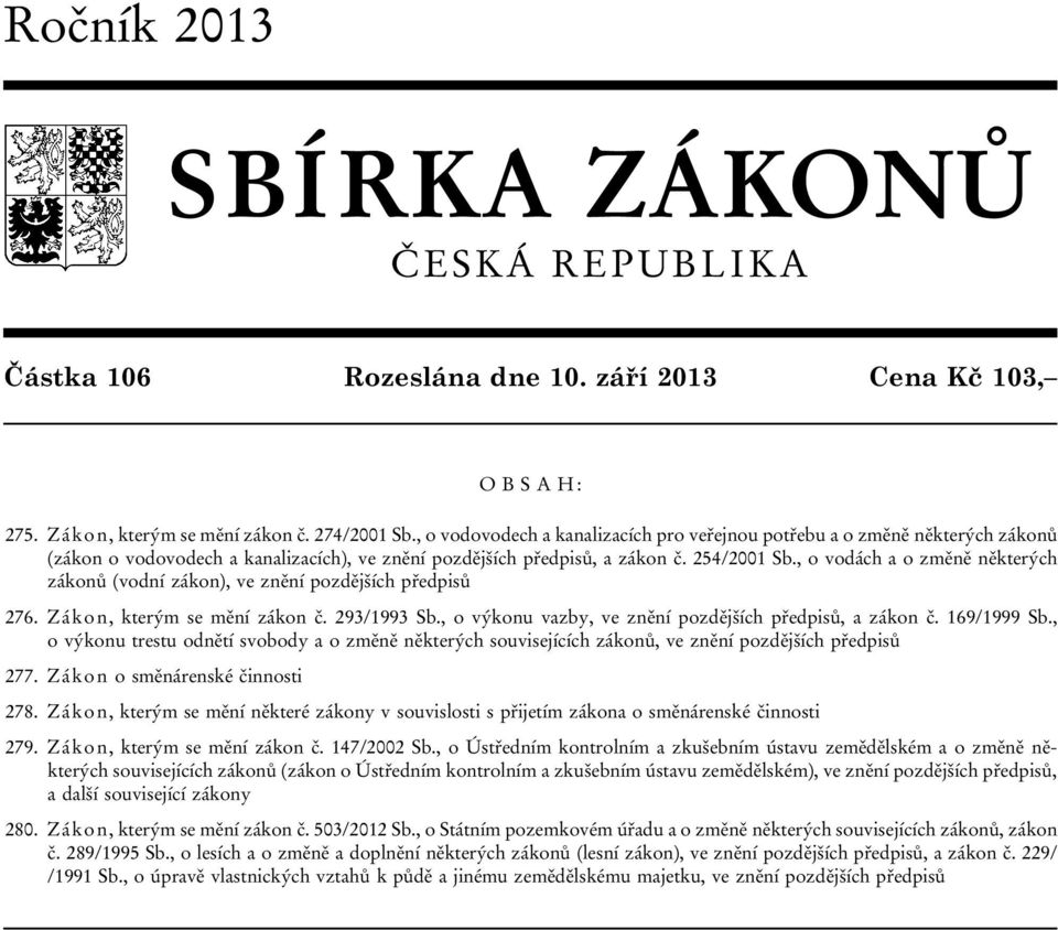 , o vodách a o změně některých zákonů (vodní zákon), ve znění pozdějších předpisů 276. Zákon, kterým se mění zákon č. 293/1993 Sb., o výkonu vazby, ve znění pozdějších předpisů, a zákon č.