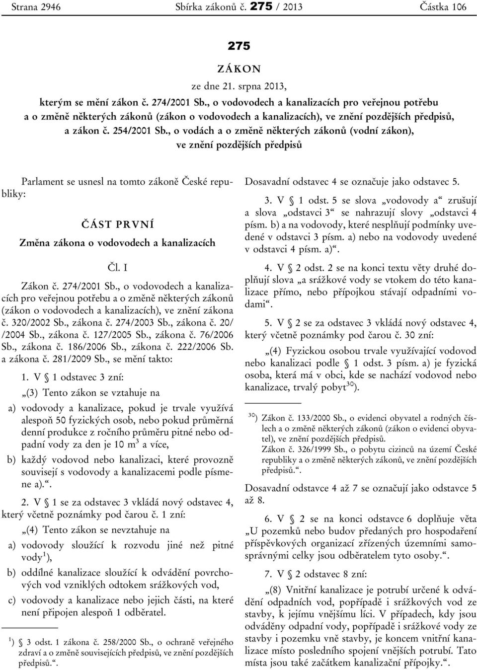 , o vodách a o změně některých zákonů (vodní zákon), ve znění pozdějších předpisů Parlament se usnesl na tomto zákoně České republiky: ČÁST PRVNÍ Změna zákona o vodovodech a kanalizacích Čl.