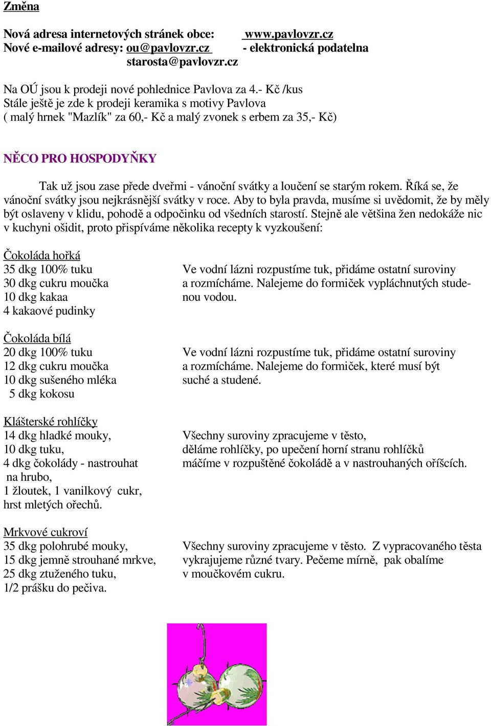 a loučení se starým rokem. Říká se, že vánoční svátky jsou nejkrásnější svátky v roce. Aby to byla pravda, musíme si uvědomit, že by měly být oslaveny v klidu, pohodě a odpočinku od všedních starostí.