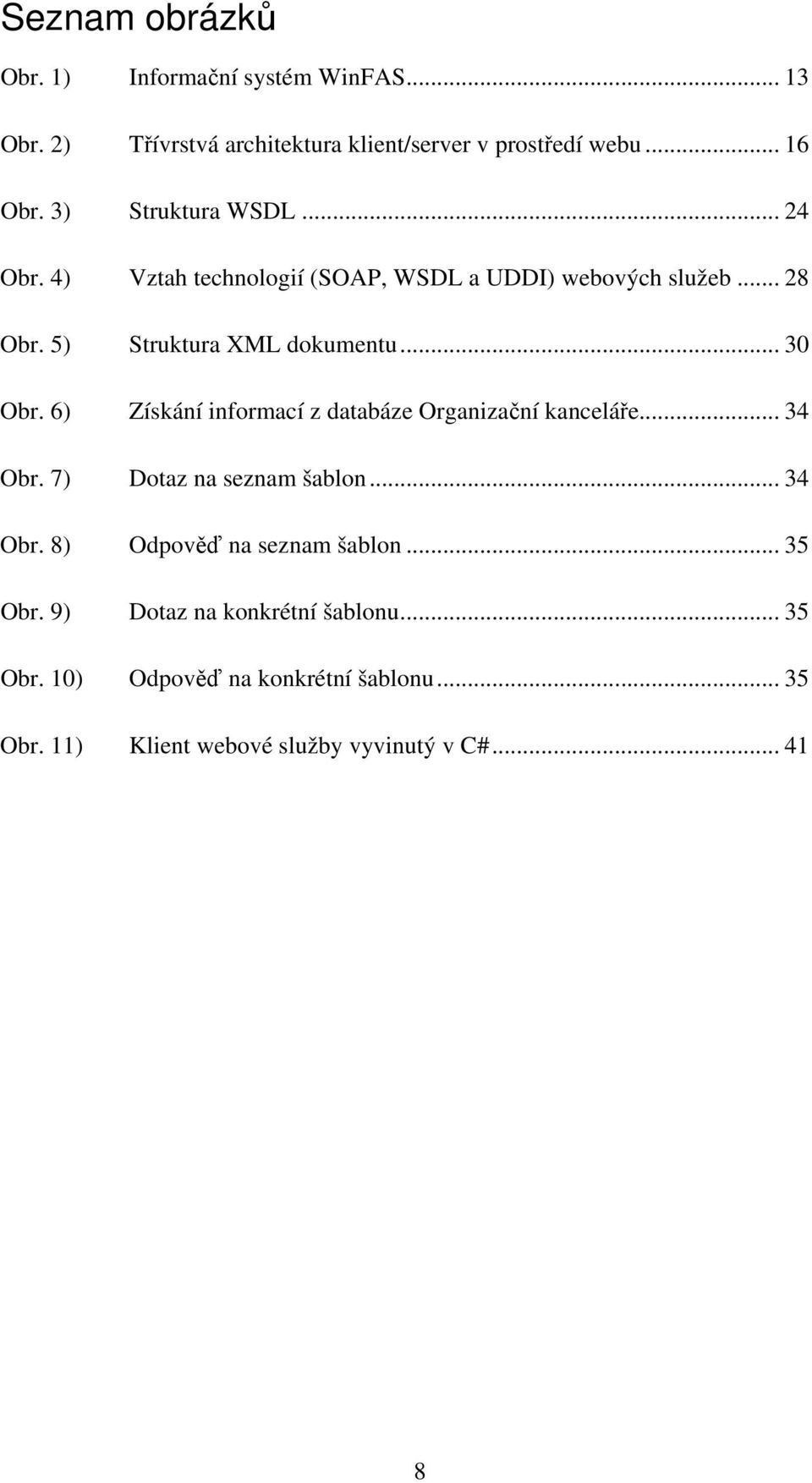 6) Získání informací z databáze Organizační kanceláře... 34 Obr. 7) Dotaz na seznam šablon... 34 Obr. 8) Odpověď na seznam šablon.