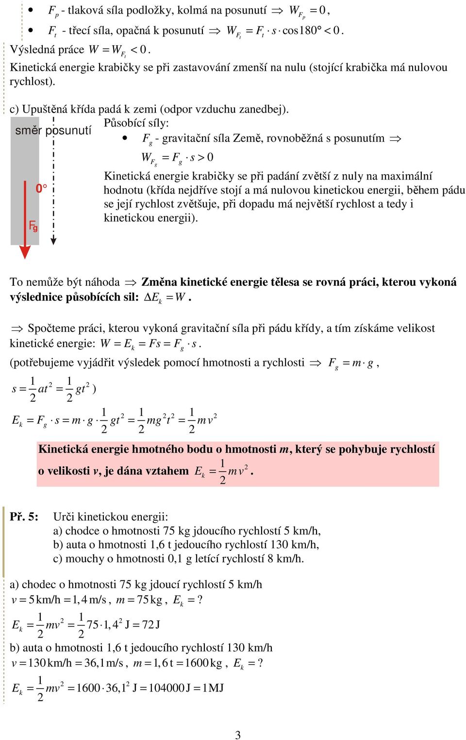 Působící síly: směr osunuí Fg - graviační síla Země, rovnoběžná s osunuím Fg 0 W = F s > 0 Fg g F Kineicá energie rabičy se ři adání zvěší z nuly na maximální hodnou (řída nejdříve sojí a má nulovou